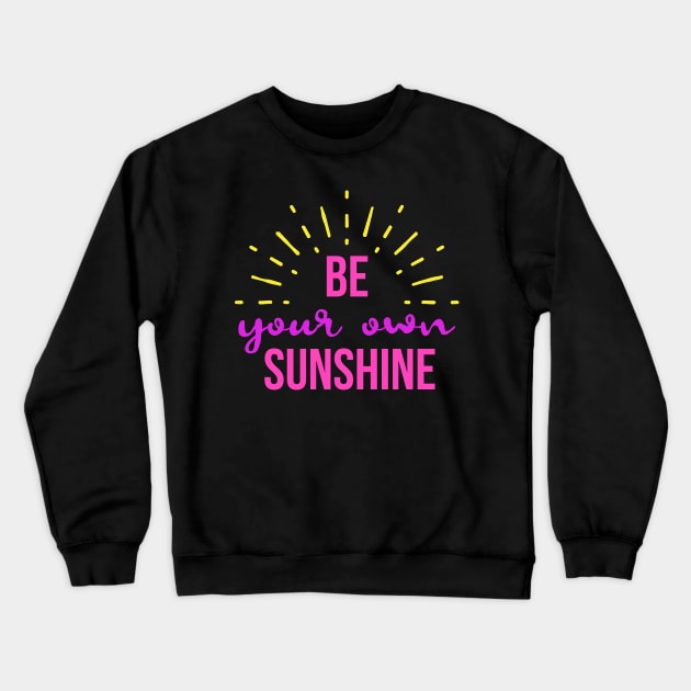 Be Your Own Sunshine Crewneck Sweatshirt by ThreadsMonkey